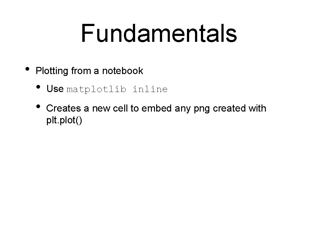 Fundamentals • Plotting from a notebook • • Use matplotlib inline Creates a new