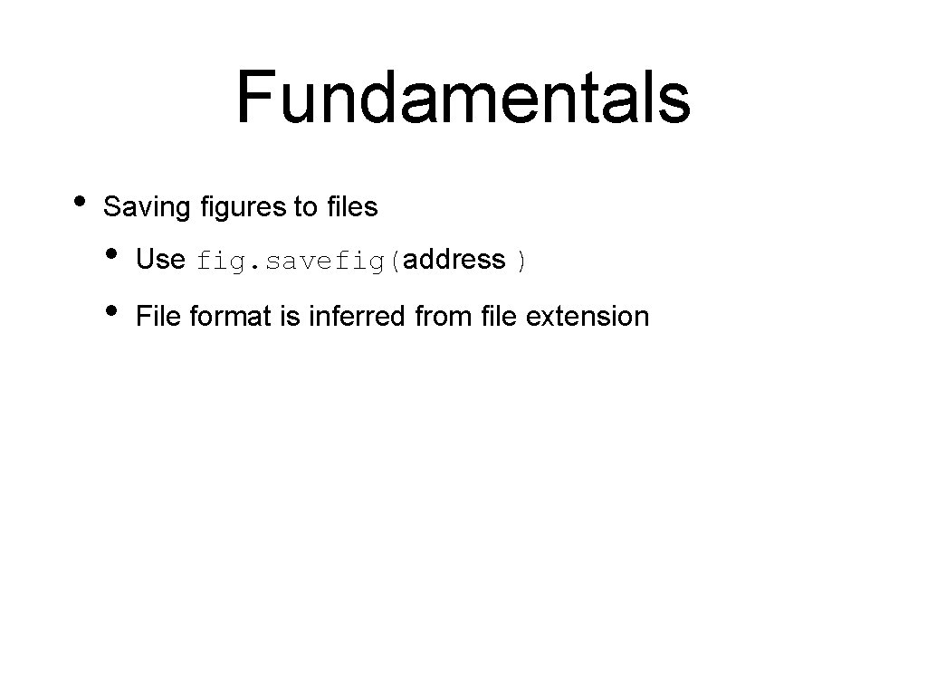 Fundamentals • Saving figures to files • • Use fig. savefig(address ) File format