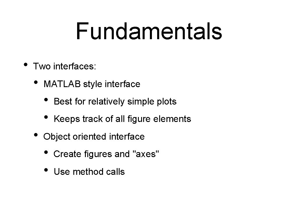 Fundamentals • Two interfaces: • MATLAB style interface • • • Best for relatively