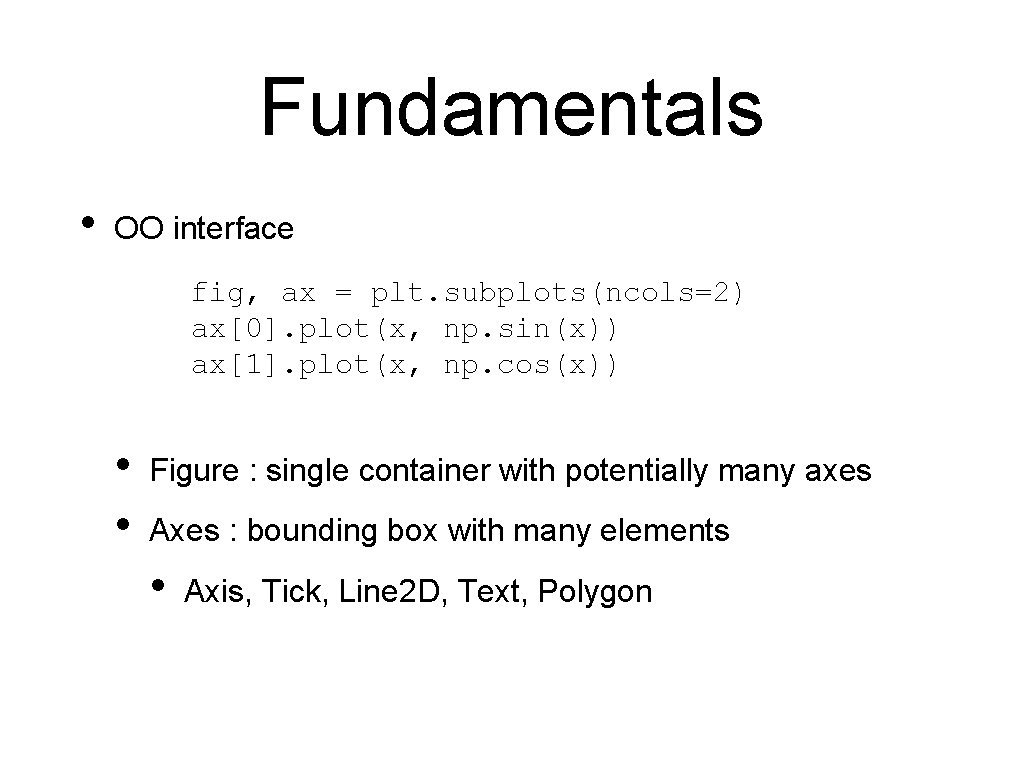 Fundamentals • OO interface fig, ax = plt. subplots(ncols=2) ax[0]. plot(x, np. sin(x)) ax[1].