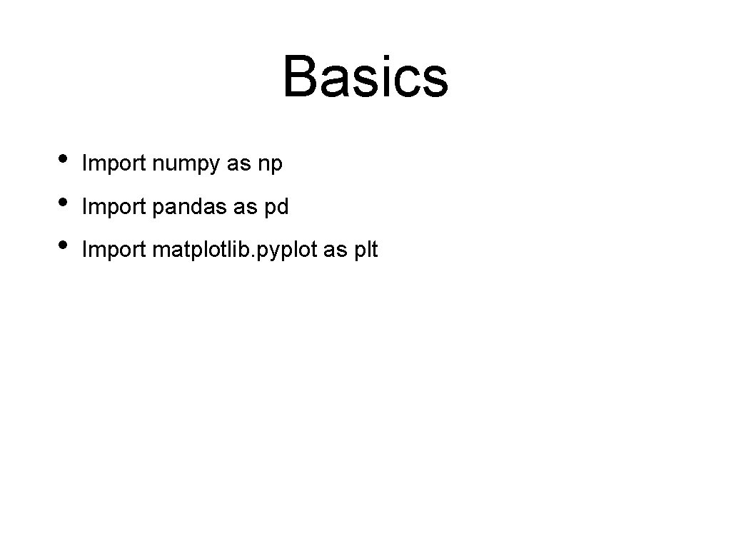 Basics • • • Import numpy as np Import pandas as pd Import matplotlib.