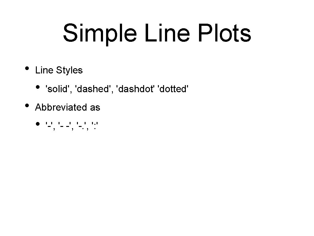 Simple Line Plots • Line Styles • • 'solid', 'dashed', 'dashdot' 'dotted' Abbreviated as