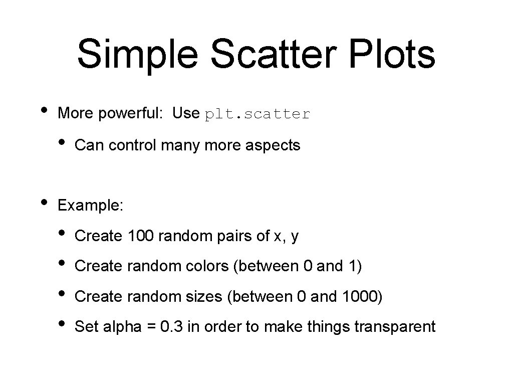 Simple Scatter Plots • More powerful: Use plt. scatter • • Can control many