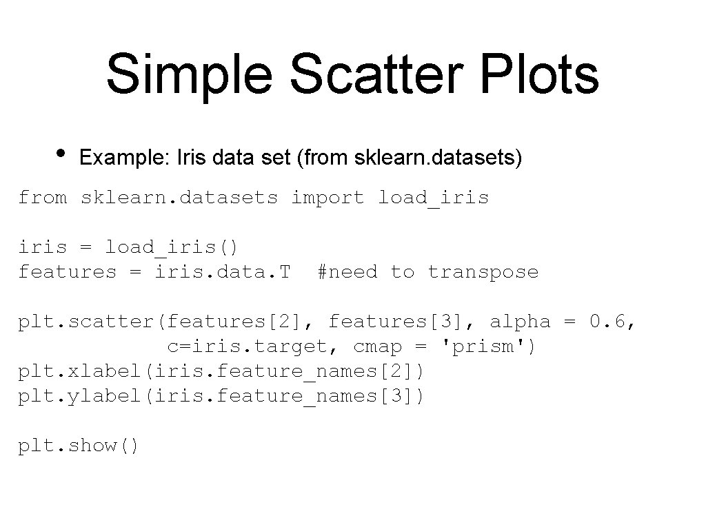 Simple Scatter Plots • Example: Iris data set (from sklearn. datasets) from sklearn. datasets