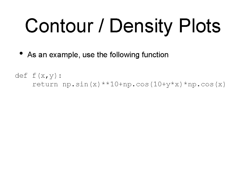 Contour / Density Plots • As an example, use the following function def f(x,