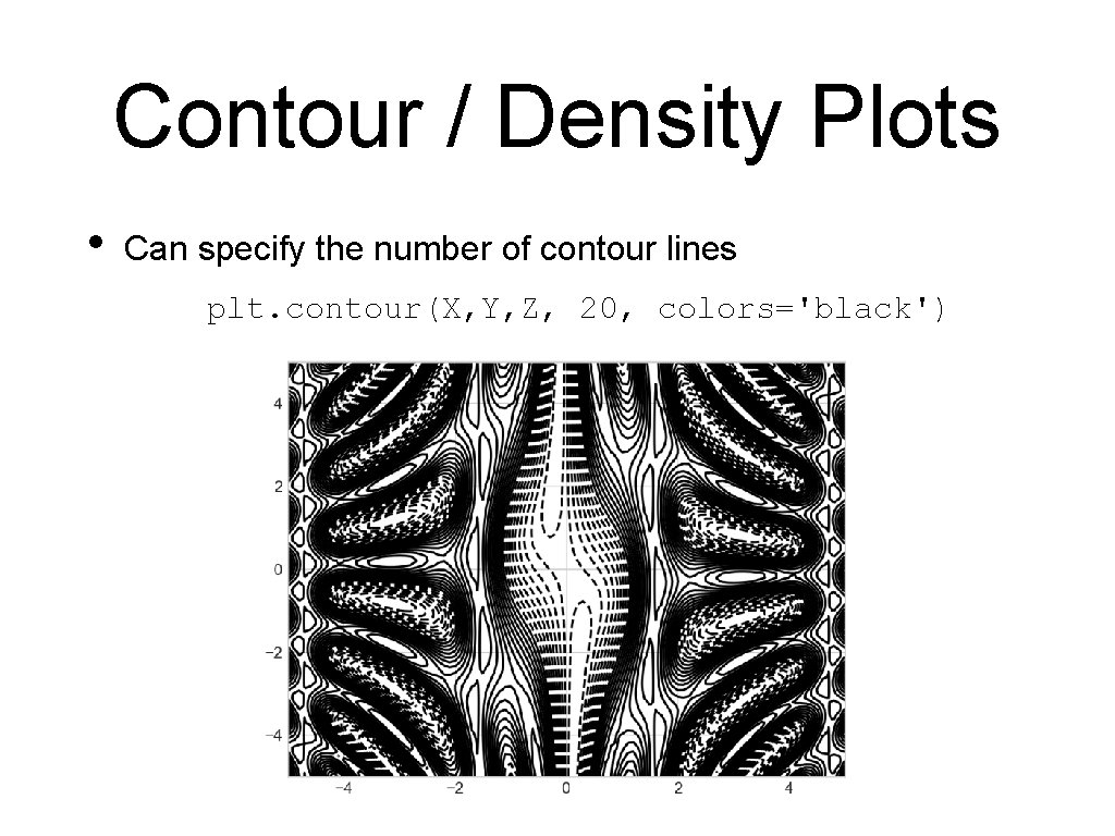 Contour / Density Plots • Can specify the number of contour lines plt. contour(X,