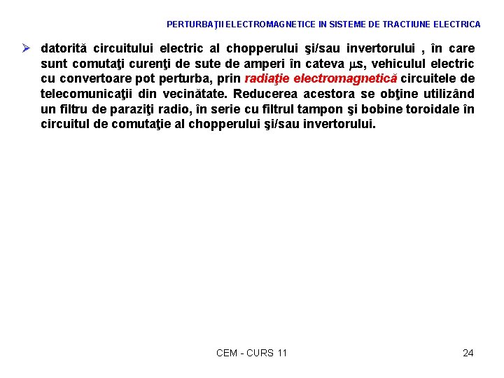 PERTURBAŢII ELECTROMAGNETICE IN SISTEME DE TRACTIUNE ELECTRICA Ø datorită circuitului electric al chopperului şi/sau