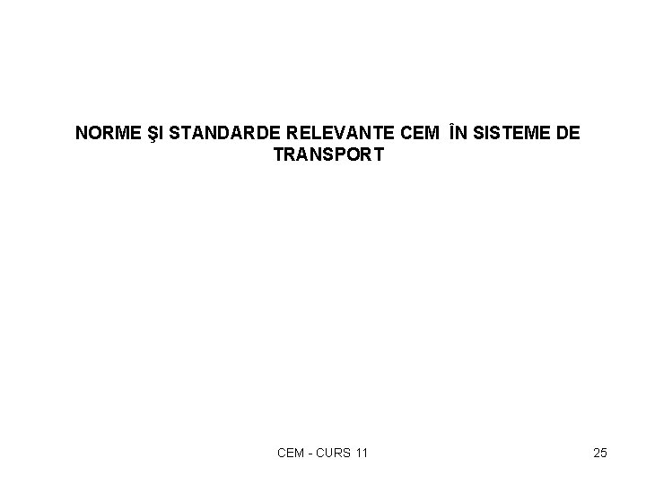 NORME ŞI STANDARDE RELEVANTE CEM ÎN SISTEME DE TRANSPORT CEM - CURS 11 25