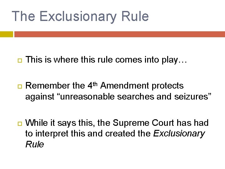The Exclusionary Rule This is where this rule comes into play… Remember the 4