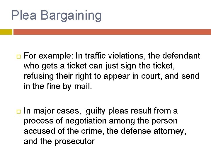 Plea Bargaining For example: In traffic violations, the defendant who gets a ticket can