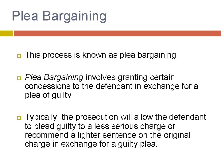 Plea Bargaining This process is known as plea bargaining Plea Bargaining involves granting certain