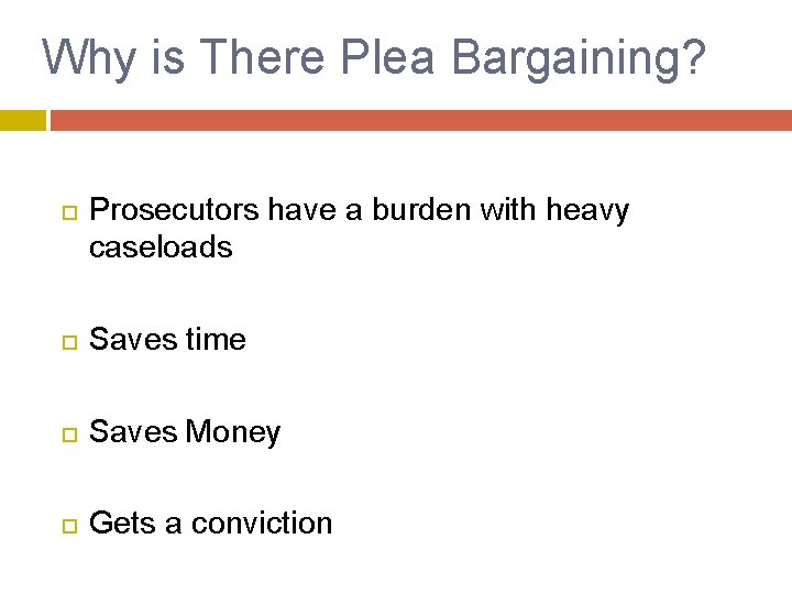 Why is There Plea Bargaining? Prosecutors have a burden with heavy caseloads Saves time