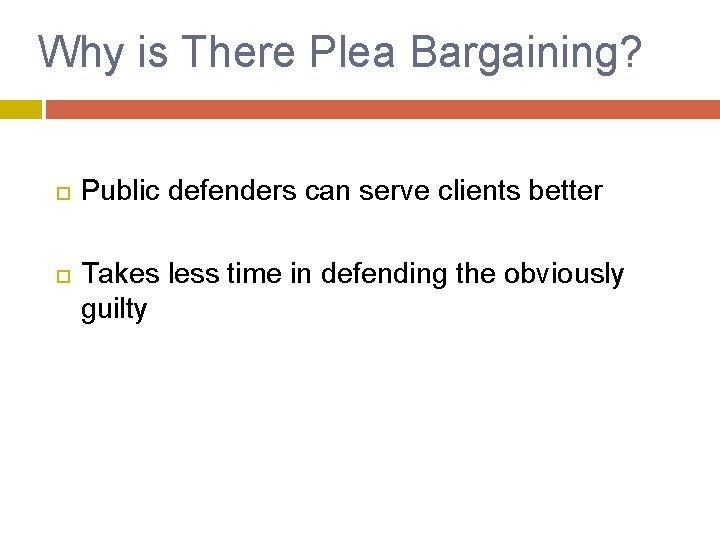 Why is There Plea Bargaining? Public defenders can serve clients better Takes less time