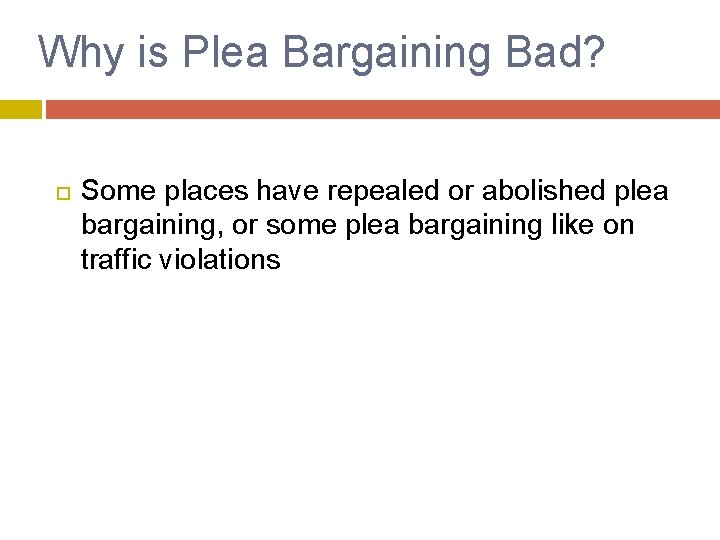 Why is Plea Bargaining Bad? Some places have repealed or abolished plea bargaining, or