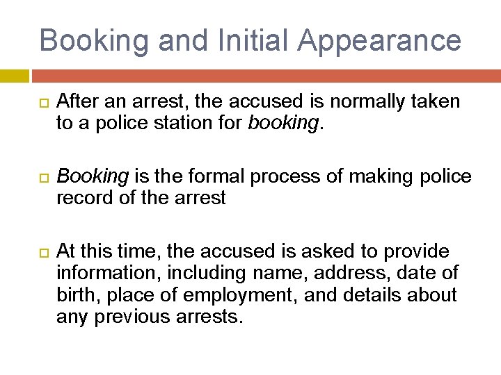 Booking and Initial Appearance After an arrest, the accused is normally taken to a