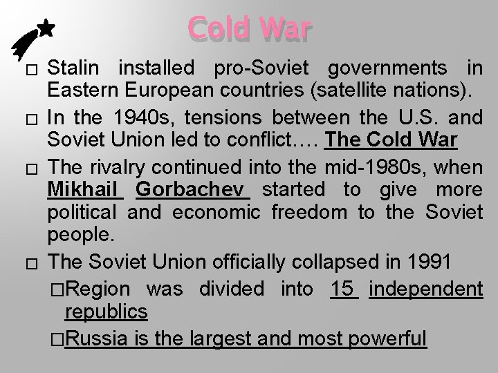 Cold War � � Stalin installed pro-Soviet governments in Eastern European countries (satellite nations).