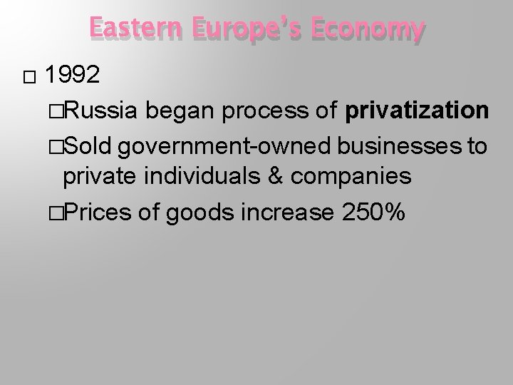 Eastern Europe’s Economy � 1992 �Russia began process of privatization �Sold government-owned businesses to