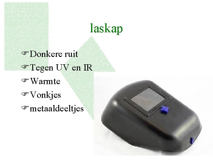 laskap FDonkere ruit FTegen UV en IR FWarmte FVonkjes Fmetaaldeeltjes 10 