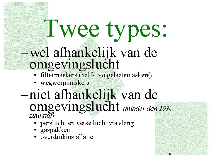 Twee types: – wel afhankelijk van de omgevingslucht • filtermaskers (half-, volgelaatsmaskers) • wegwerpmaskers