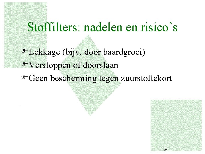 Stoffilters: nadelen en risico’s FLekkage (bijv. door baardgroei) FVerstoppen of doorslaan FGeen bescherming tegen