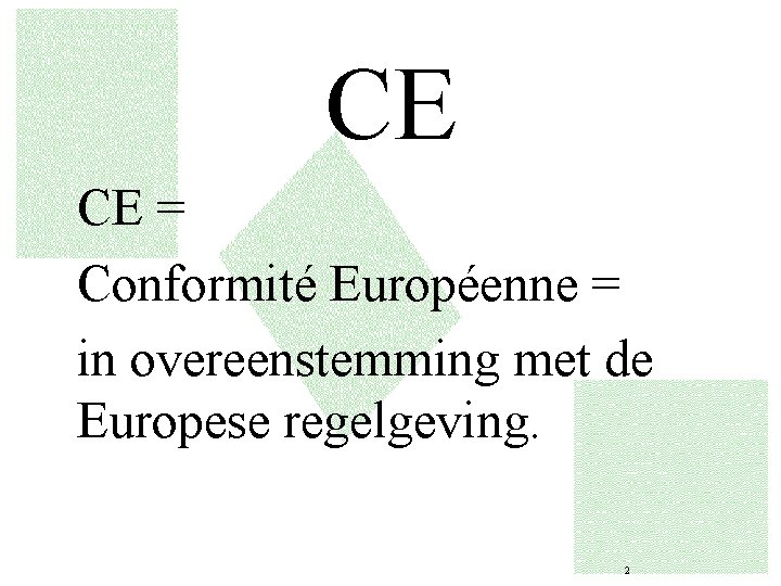 CE CE = Conformité Européenne = in overeenstemming met de Europese regelgeving. 2 