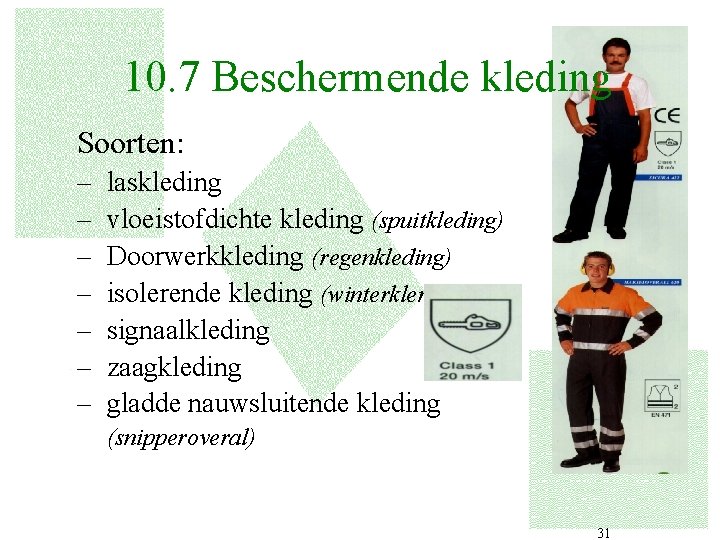 10. 7 Beschermende kleding Soorten: – – – – laskleding vloeistofdichte kleding (spuitkleding) Doorwerkkleding