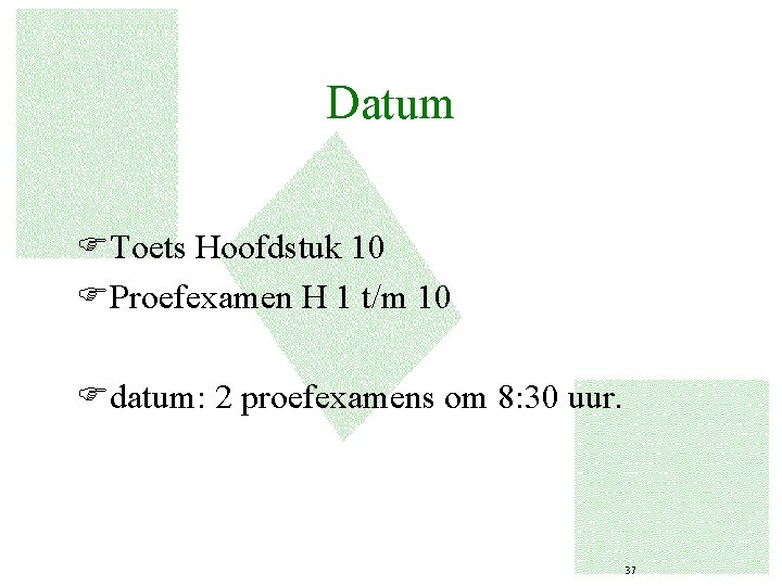 Datum FToets Hoofdstuk 10 FProefexamen H 1 t/m 10 Fdatum: 2 proefexamens om 8: