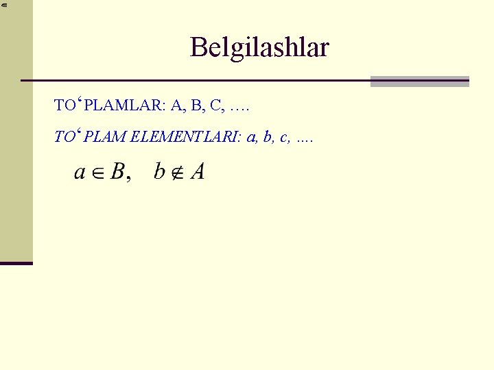 Belgilashlar TO‘PLAMLAR: A, B, C, …. TO‘PLAM ELEMENTLARI: a, b, c, …. 