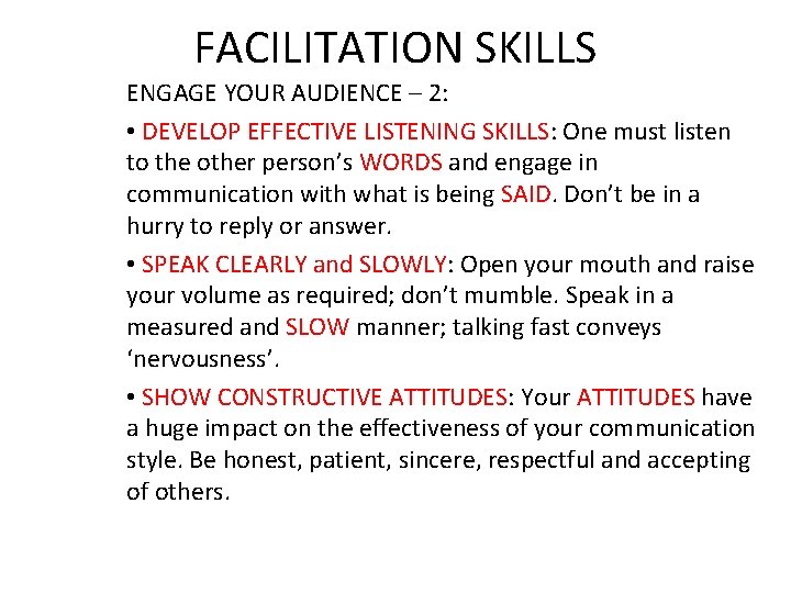 FACILITATION SKILLS ENGAGE YOUR AUDIENCE – 2: • DEVELOP EFFECTIVE LISTENING SKILLS: One must
