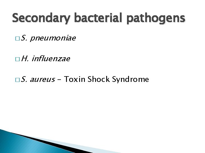 Secondary bacterial pathogens � S. pneumoniae � H. influenzae � S. aureus - Toxin