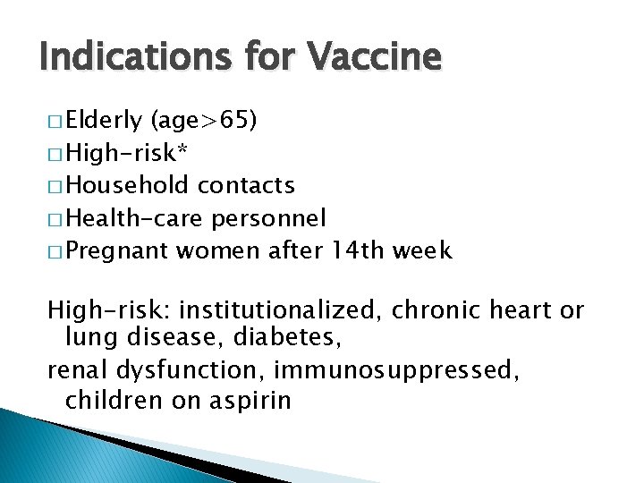 Indications for Vaccine � Elderly (age>65) � High-risk* � Household contacts � Health-care personnel