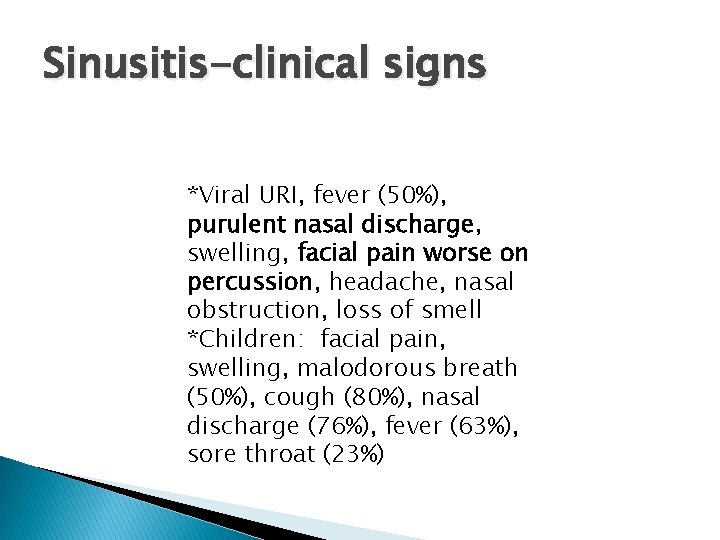 Sinusitis-clinical signs *Viral URI, fever (50%), purulent nasal discharge, swelling, facial pain worse on