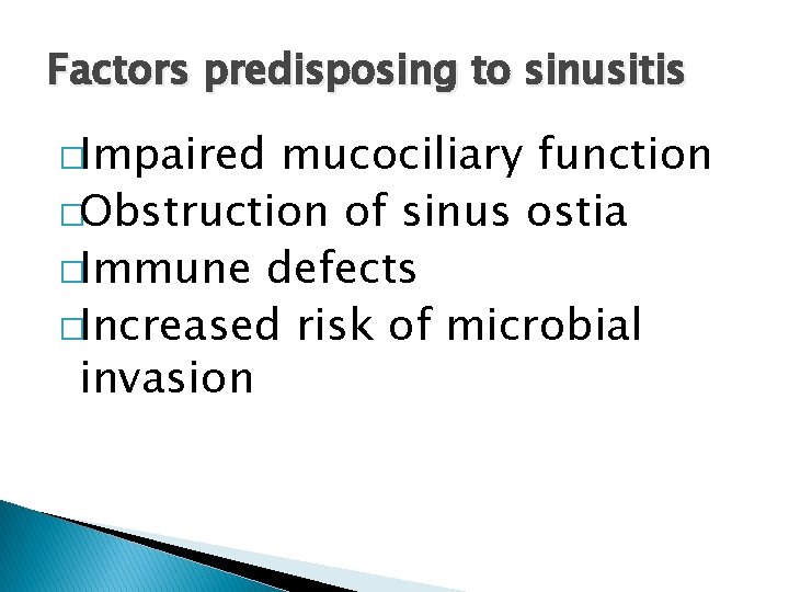 Factors predisposing to sinusitis �Impaired mucociliary function �Obstruction of sinus ostia �Immune defects �Increased