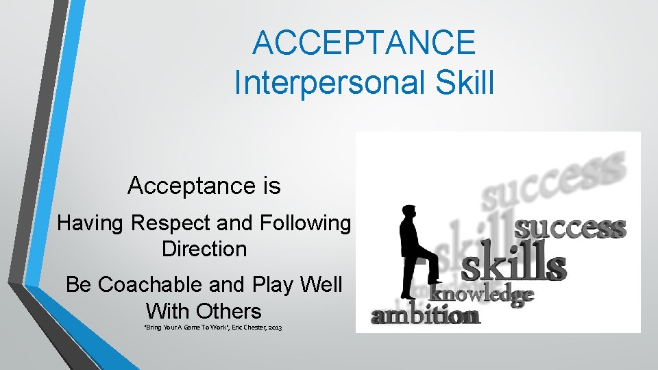ACCEPTANCE Interpersonal Skill Acceptance is Having Respect and Following Direction Be Coachable and Play