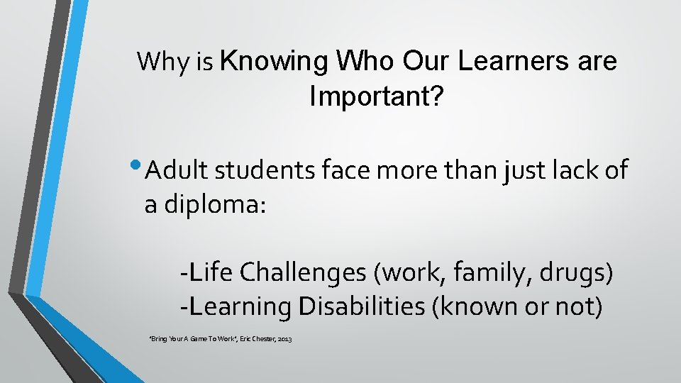 Why is Knowing Who Our Learners are Important? • Adult students face more than