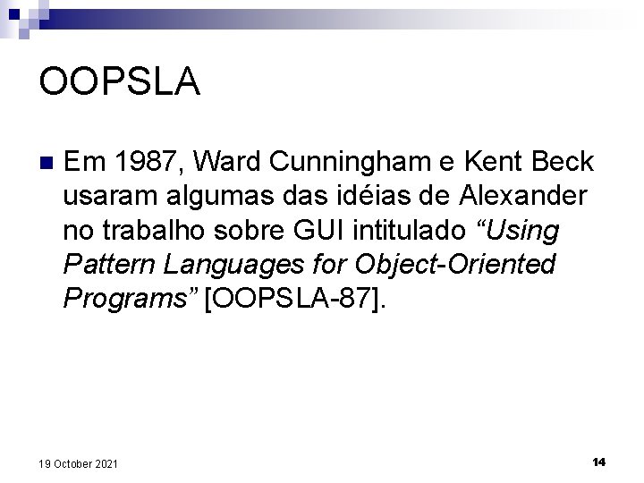 OOPSLA n Em 1987, Ward Cunningham e Kent Beck usaram algumas das idéias de