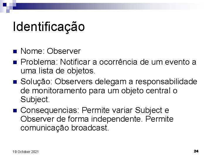 Identificação n n Nome: Observer Problema: Notificar a ocorrência de um evento a uma