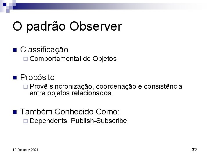 O padrão Observer n Classificação ¨ Comportamental n de Objetos Propósito ¨ Provê sincronização,