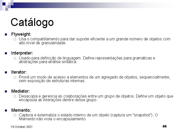 Catálogo n Flyweight: ¨ n Interpreter: ¨ n Provê um modo de acesso a