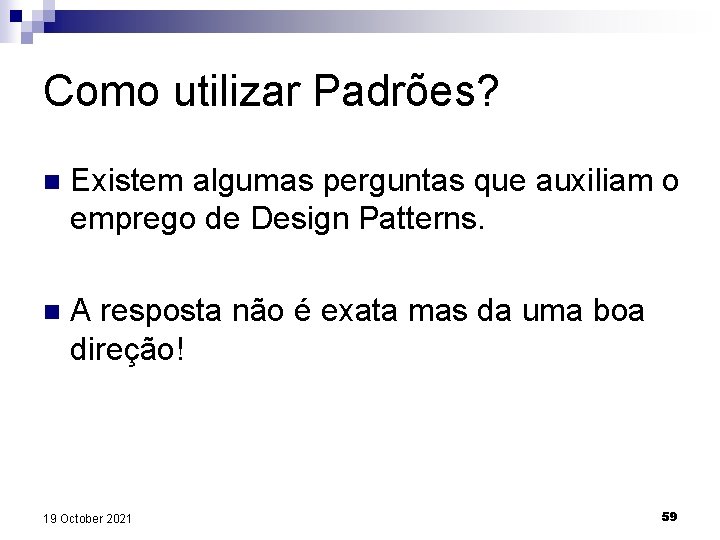 Como utilizar Padrões? n Existem algumas perguntas que auxiliam o emprego de Design Patterns.