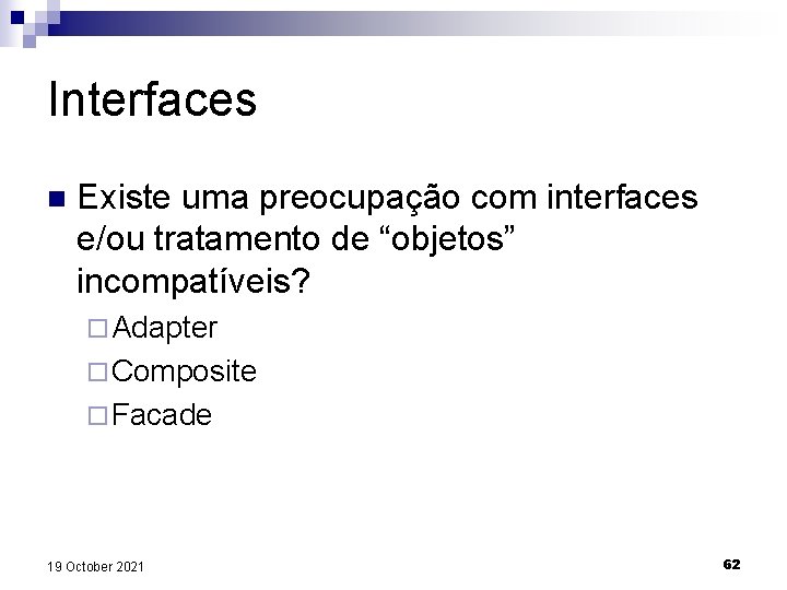 Interfaces n Existe uma preocupação com interfaces e/ou tratamento de “objetos” incompatíveis? ¨ Adapter