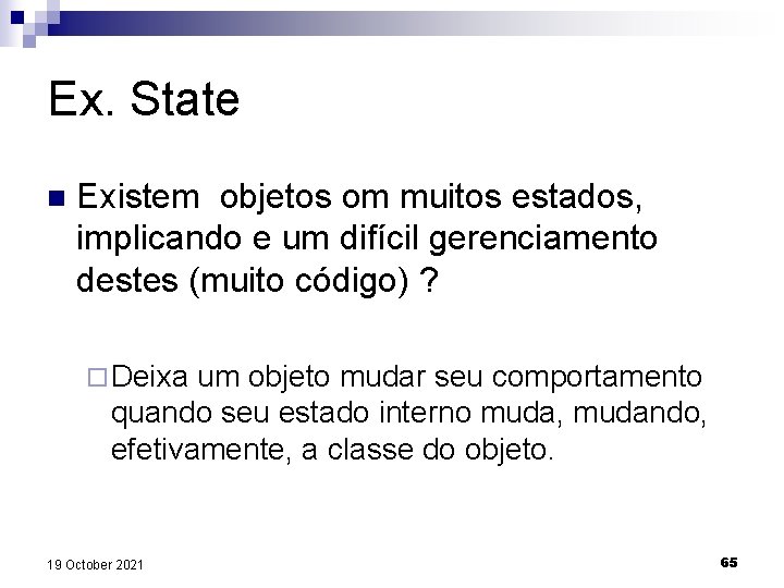 Ex. State n Existem objetos om muitos estados, implicando e um difícil gerenciamento destes