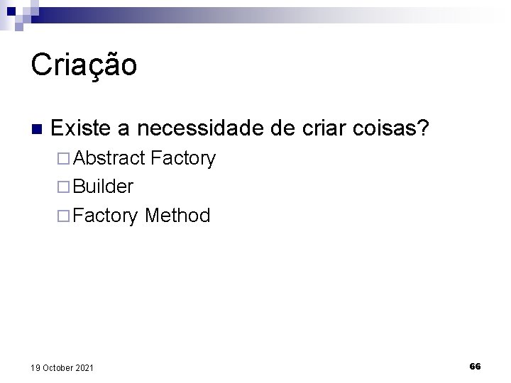 Criação n Existe a necessidade de criar coisas? ¨ Abstract Factory ¨ Builder ¨