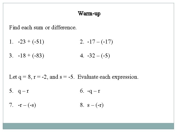 Warm-up Find each sum or difference. 1. -23 + (-51) 2. -17 – (-17)
