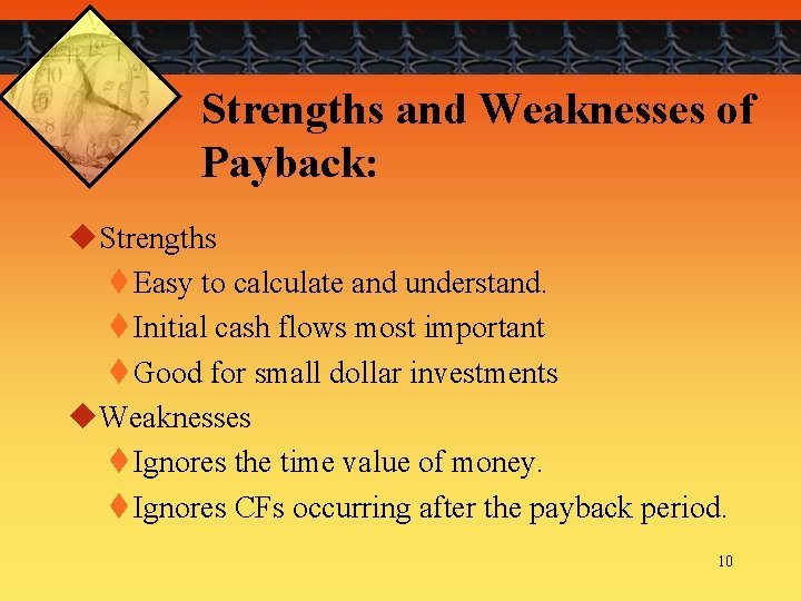 Strengths and Weaknesses of Payback: u. Strengths t Easy to calculate and understand. t