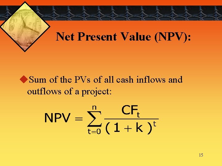 Net Present Value (NPV): u. Sum of the PVs of all cash inflows and