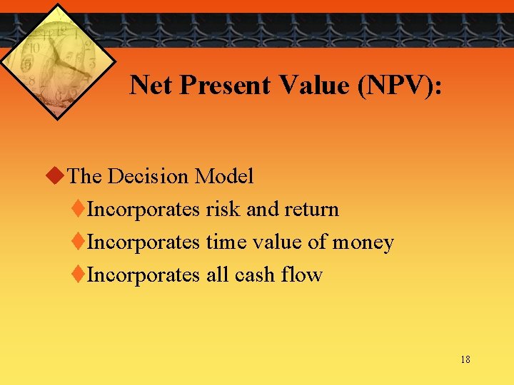 Net Present Value (NPV): u. The Decision Model t. Incorporates risk and return t.