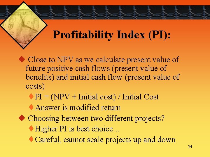 Profitability Index (PI): u Close to NPV as we calculate present value of future
