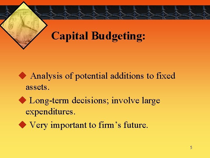 Capital Budgeting: u Analysis of potential additions to fixed assets. u Long-term decisions; involve