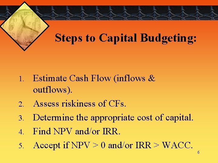 Steps to Capital Budgeting: 1. 2. 3. 4. 5. Estimate Cash Flow (inflows &